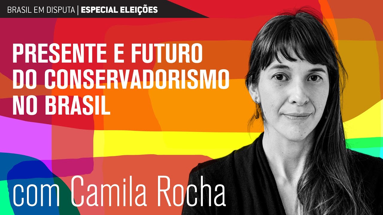 Brasil em disputa: presente e futuro do conservadorismo | Camila Rocha