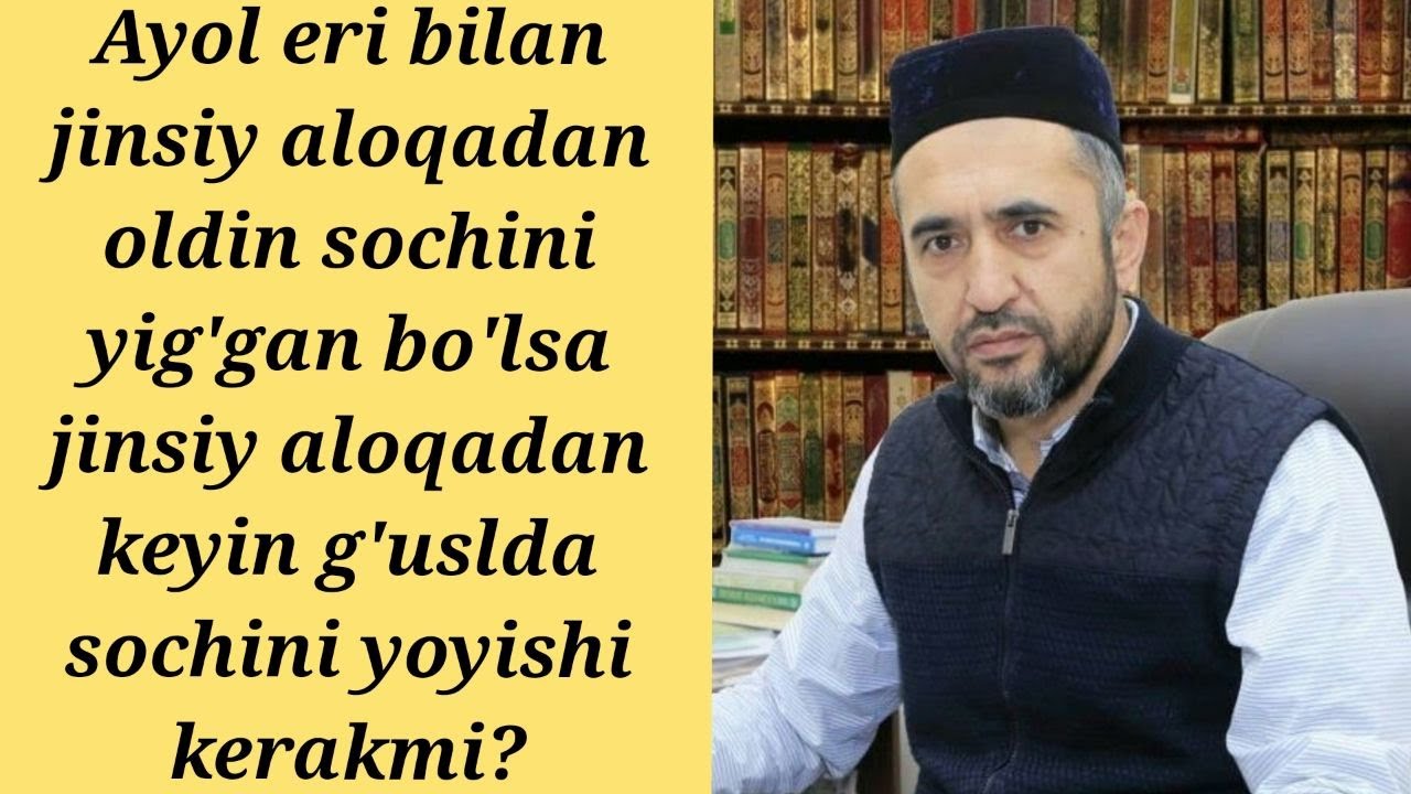 Jinsiy yaqinlikdan keyin o'rilgan sochni g'uslda yechiladimi? Muhammad Ayyub domla