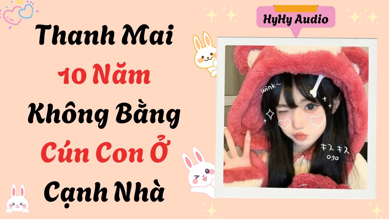 [Audio] Thanh Mai 10 Năm Không Bằng Cún Con Ở Cạnh Nhà  | HyHy Audio #audiofull