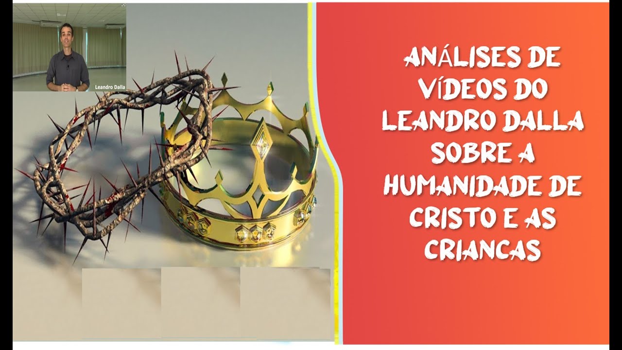 ANÁLISES DE  VÍDEOS DO  LEANDRO DALLA SOBRE A HUMANIDADE DE CRISTO E AS  CRIANÇAS