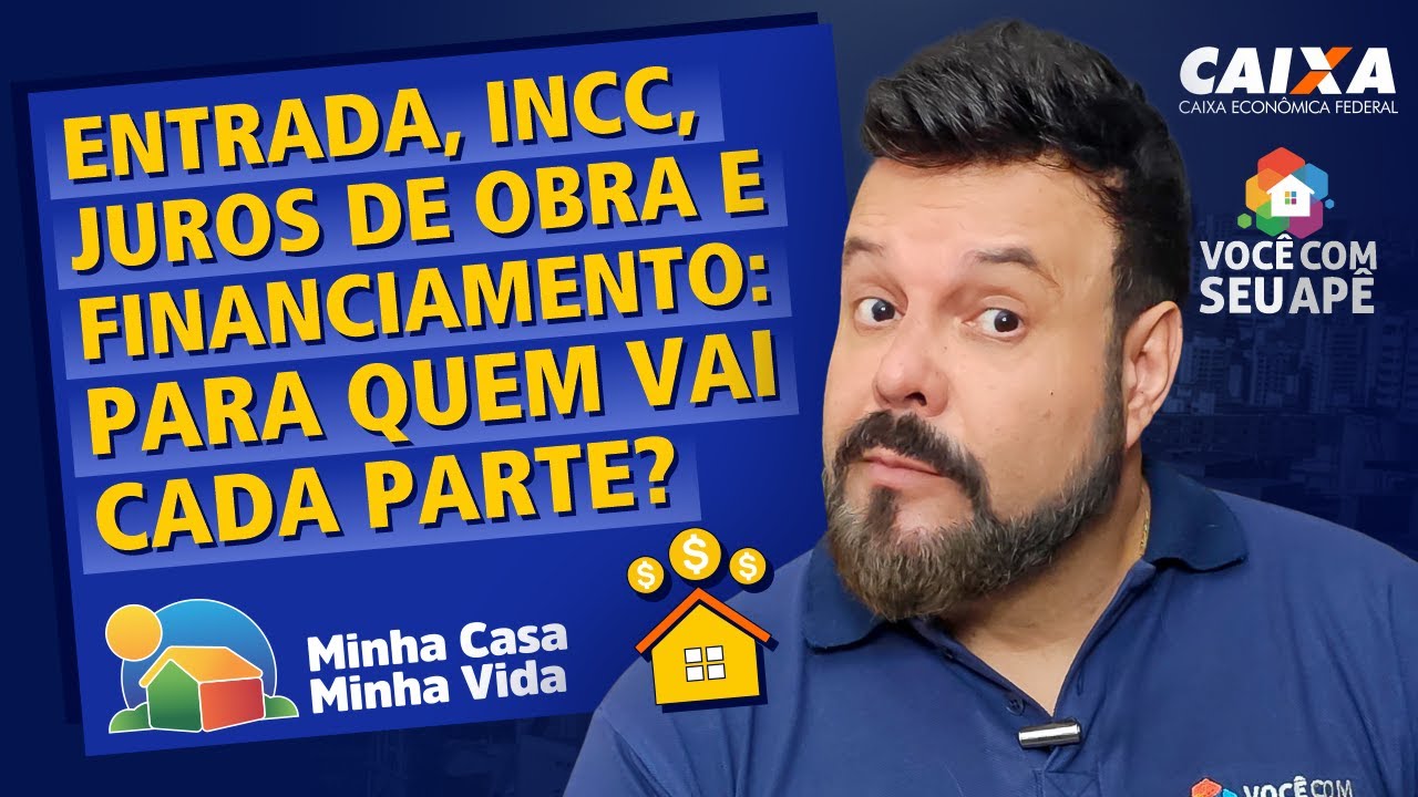 Entrada, INCC, Juros de Obra e Financiamento: Para Quem Vai Cada Parte? Minha Casa Minha Vida
