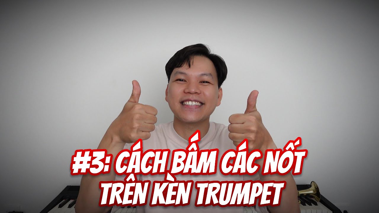 Tui tập gì, Bạn tập đó #3: Cách bấm các nốt trên kèn Trumpet