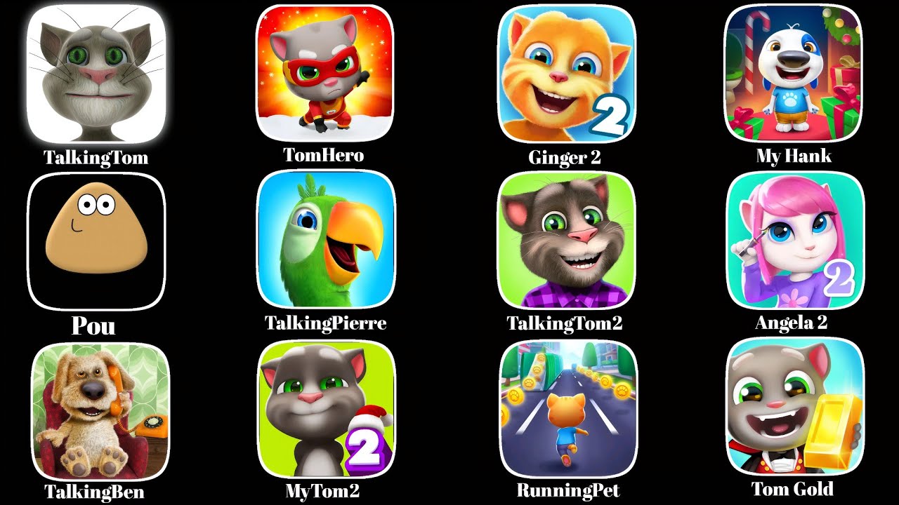 Talking Tom,Tom Hero,My Hank,Pou,Ginger 2, Talking Tom 2,Talking Ben,Running Pet,Tom Gold Run,Angela