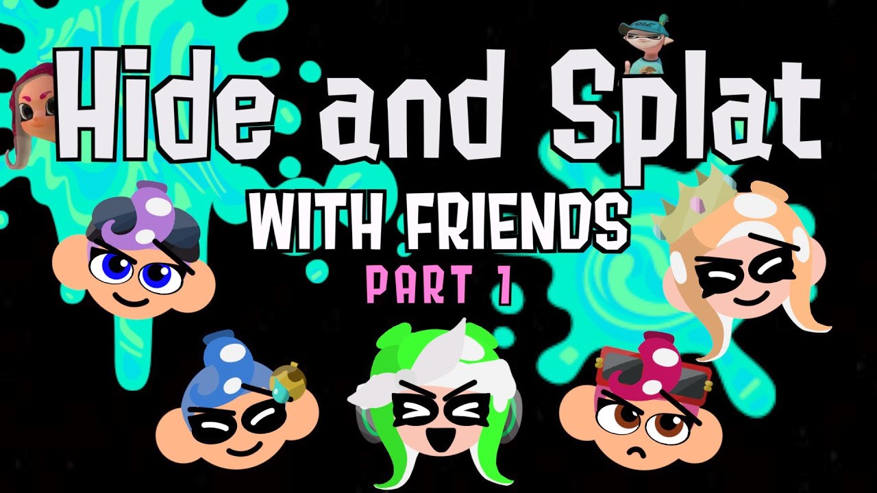 Hide and Splat with Friends! (Part 1)