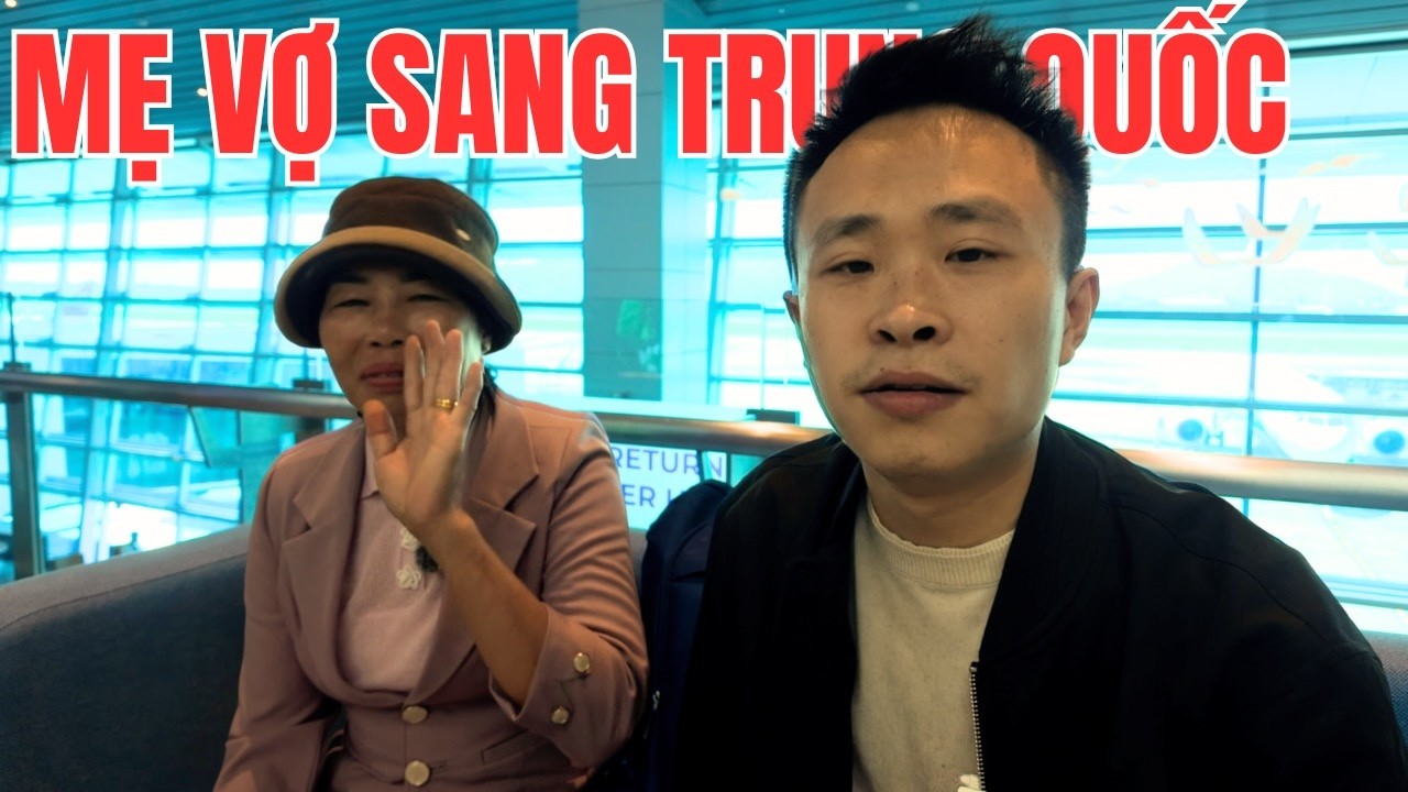 Rể Trung Quốc đưa mẹ vợ Việt Nam về quê – Hành trình 1 ngày đường quá vất vả.