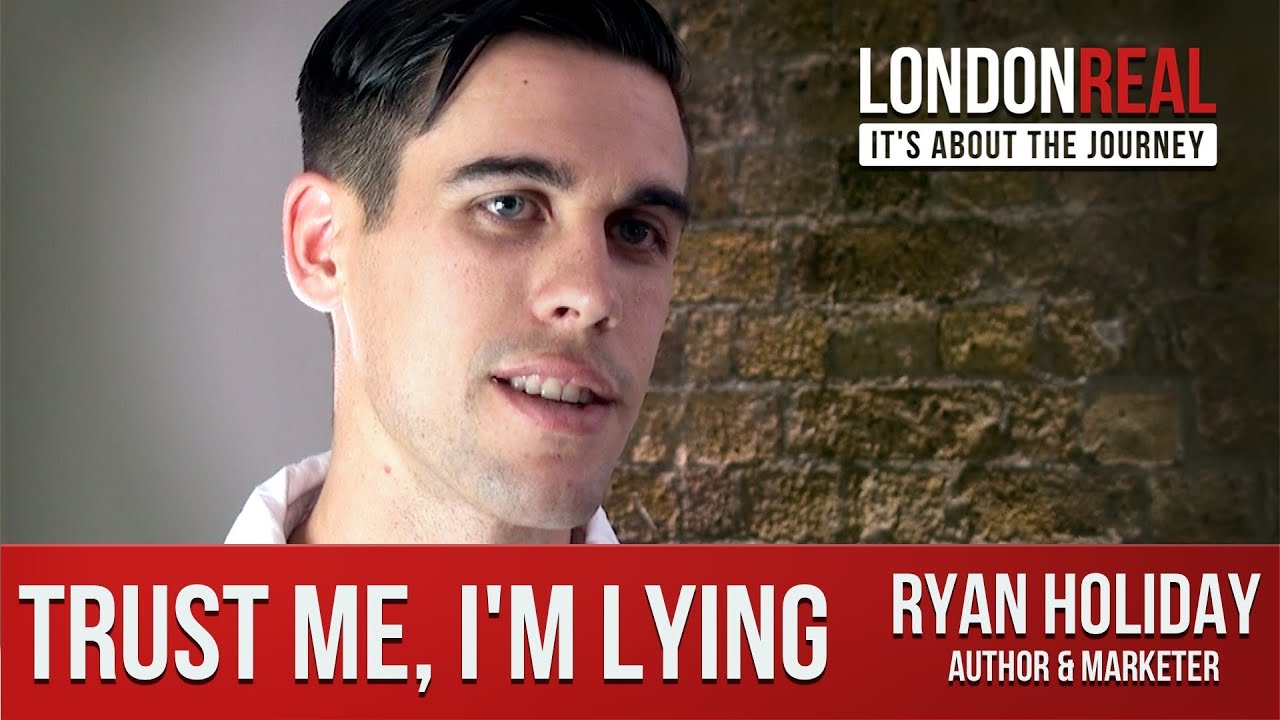 Ryan Holiday - Trust Me, I'm Lying | London Real