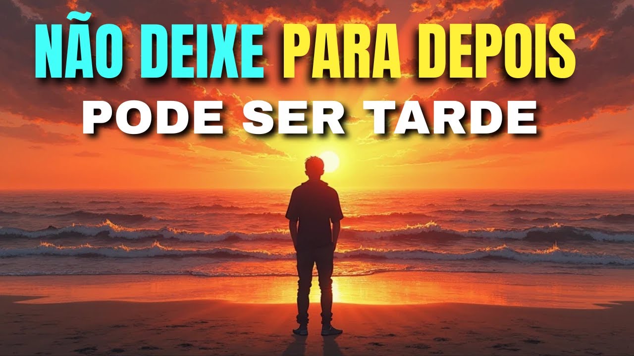 NÃO DEIXE PARA DEPOIS, PODE SER TARDE (uma linda mensagem de reflexão e motivação)