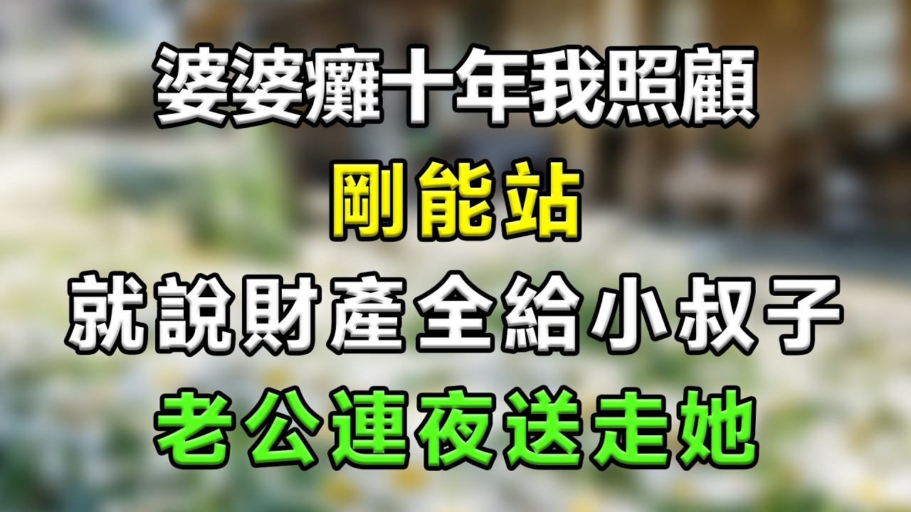 婆婆癱十年我照顧，剛能站就說財產全給小叔子，老公連夜送走她#生活經驗 #分享 #故事頻道 #故事分享 #情感故事 #情感 #家庭倫理 #星座 #心靈暖流 #一口氣看完