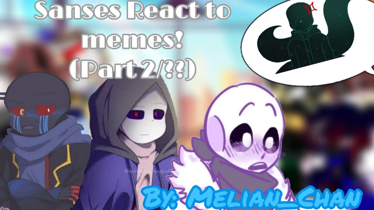 Sanses AU's React To Memes! || Part 2/?? ||  Melian_Chan