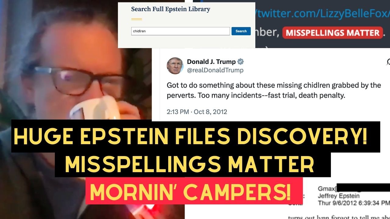 Yuge Epstein Files Discovery! Misspellings Matter! Mornin&rsquo; Campers!