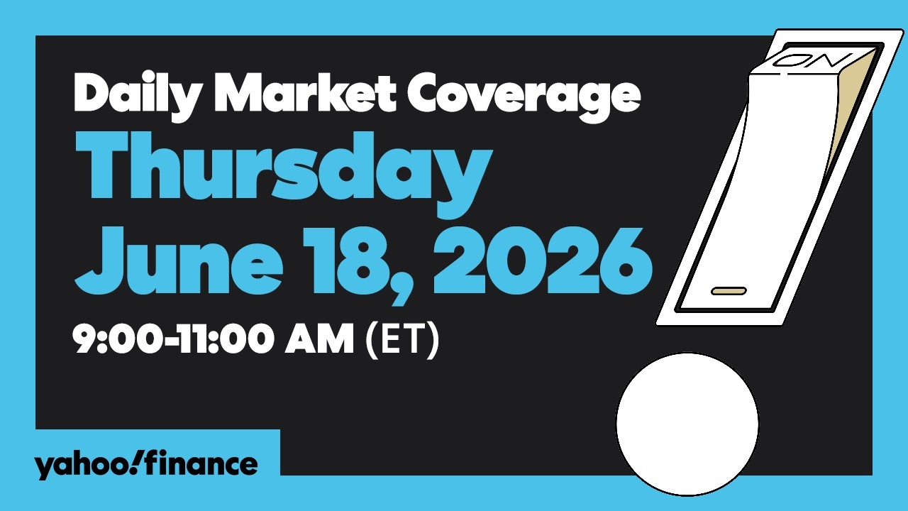 Yahoo Finance Live: Daily Market Coverage - June 18, 2026 9AM-11AM (ET)
