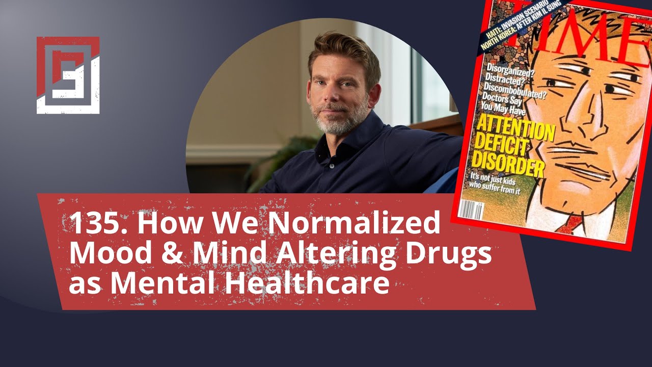 Episode 135. How We Normalized Mood & Mind Altering Drugs as Mental Healthcare