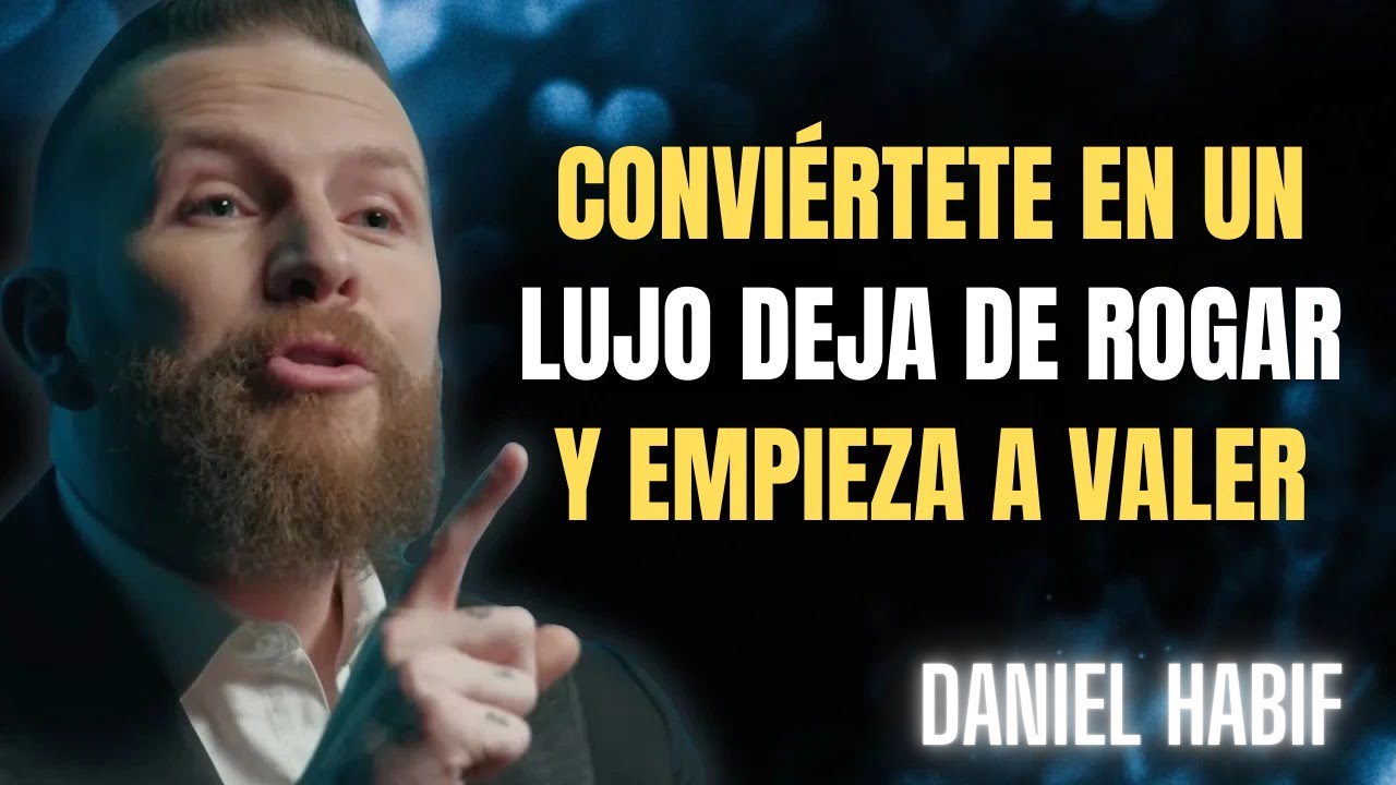 CONVIÉRTETE EN UN LUJO: DEJA DE ROGAR Y EMPIEZA A VALER || {Daniel Habif}{#DanielHabif,}