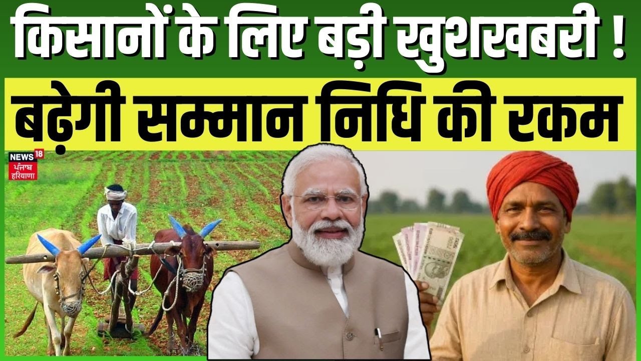 PM Kisan Samman Nidhi Installment | बढ़कर मिलेगी सम्मान निधि की रकम, किसानों के लिए बड़ी खुशखबरी !
