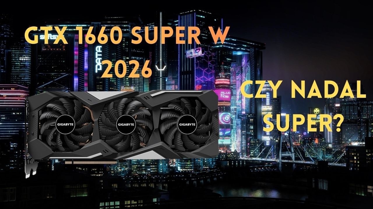 GTX 1660 Super w 2026 roku - budżetowy król czy elektrośmieć?