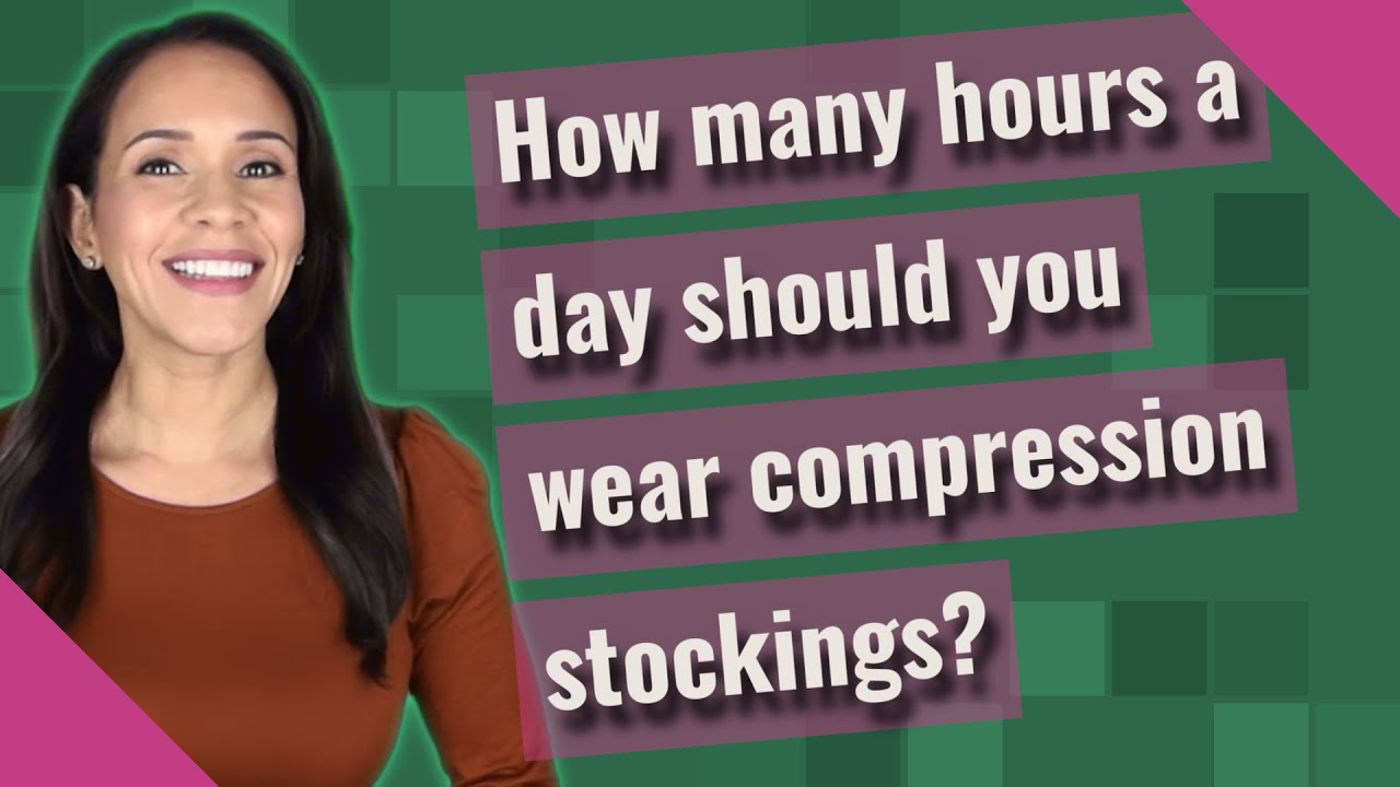 How many hours a day should you wear compression stockings?