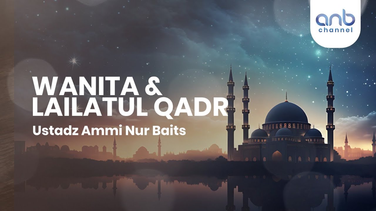Wanita dan Lailatul Qadr | Ustadz Ammi Nur Baits