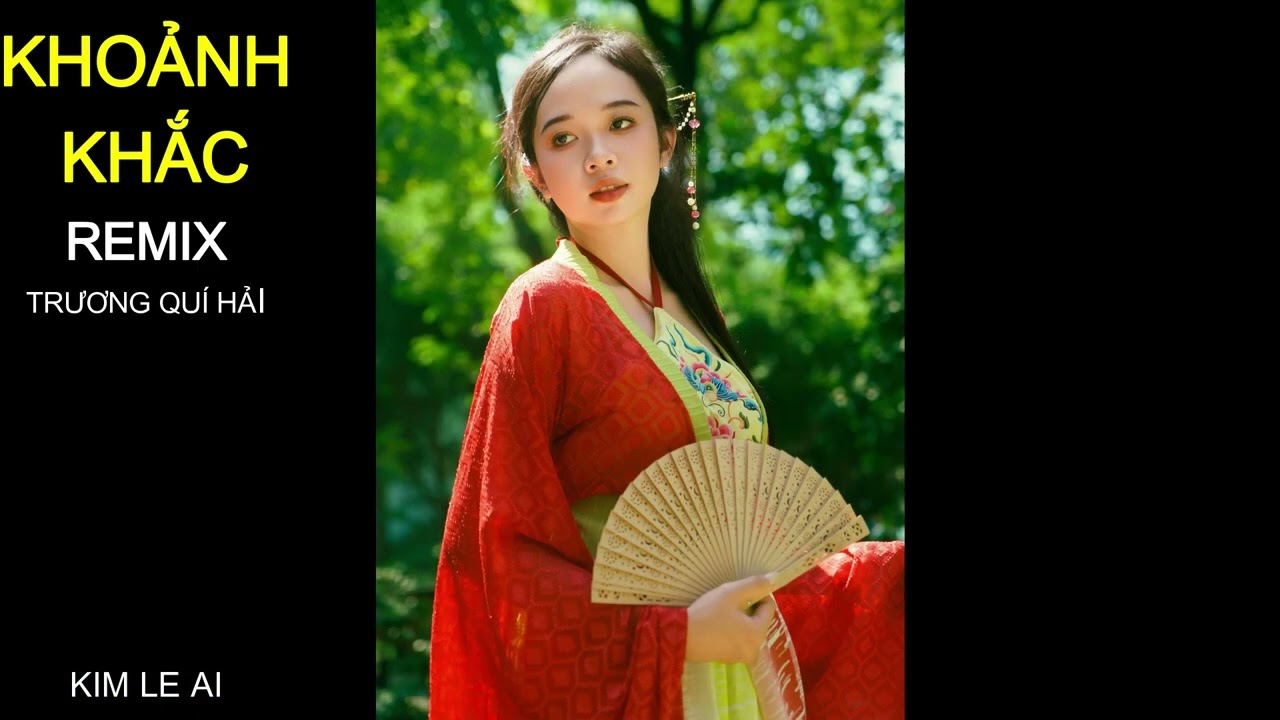 KHOẢNH KHẮC - REMIX - ST TRƯƠNG QUÍ HẢI - KIM LE AI