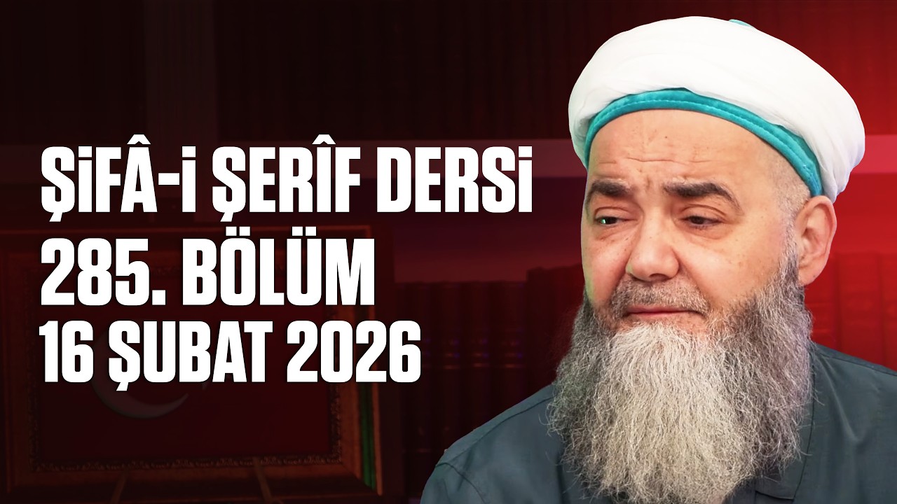 Şifâ-i Şerîf Dersi 285. Bölüm 16 Şubat 2026