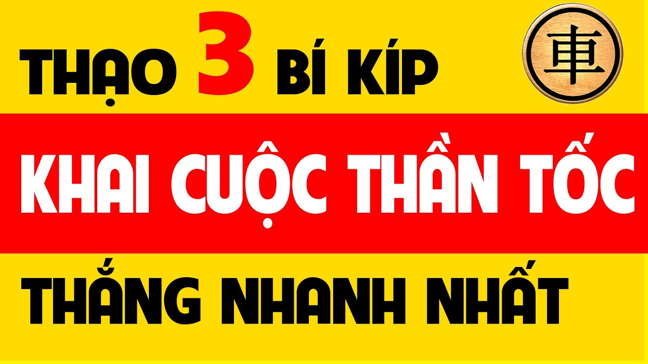 B&iacute; quyết Cờ tướng khai cuộc tấn c&ocirc;ng thần tốc - Những nước cờ tướng thắng nhanh hay nhất.