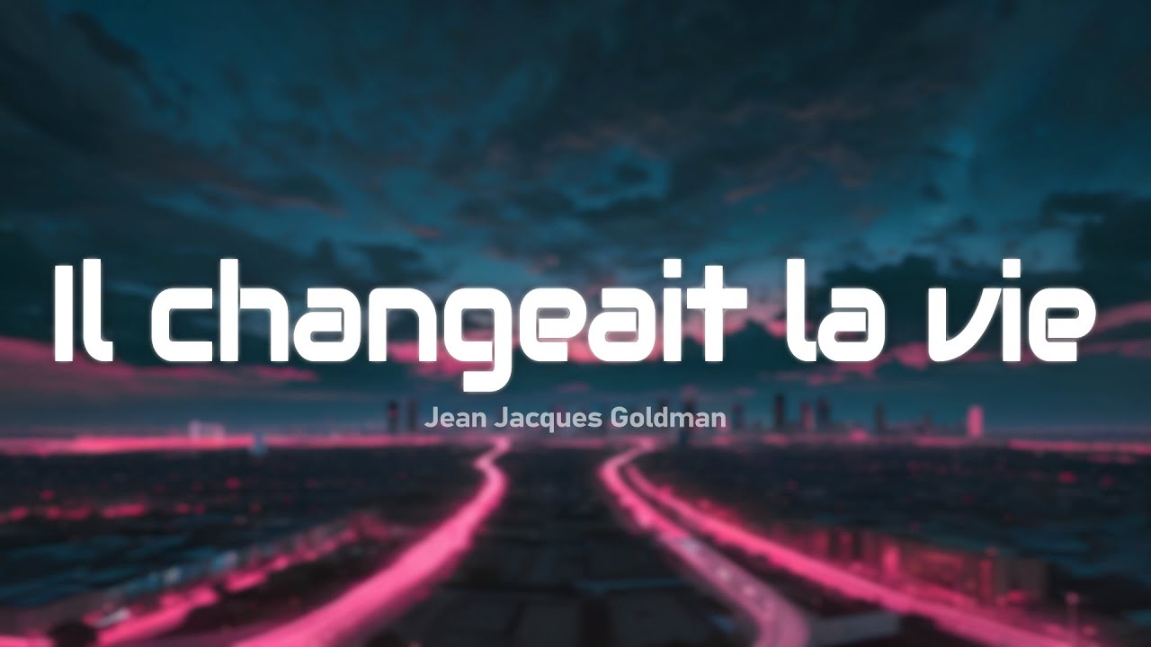 Jean Jacques Goldman - Il changeait la vie (Paroles/Lyrics)