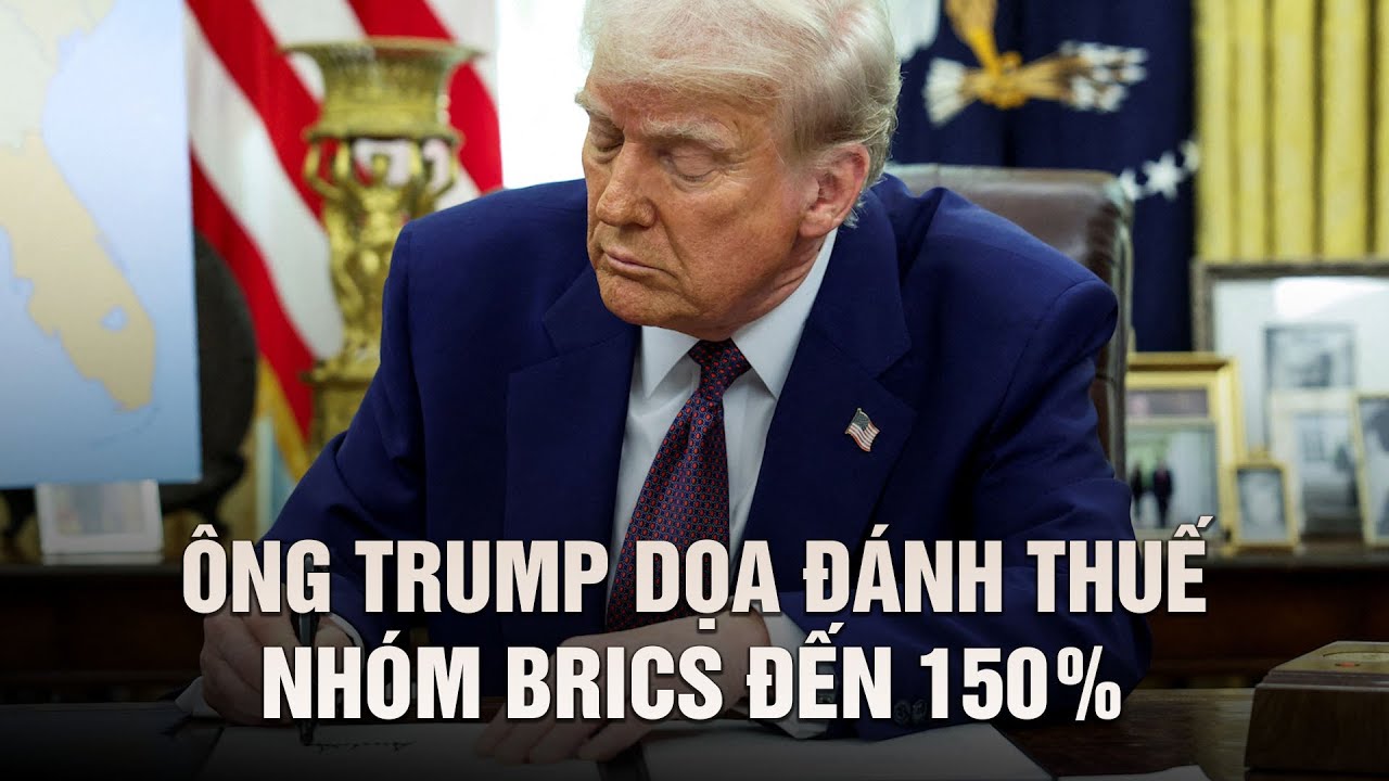 Ông Trump dọa đánh thuế nhóm BRICS đến 150%