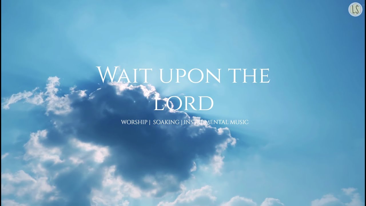 Wait upon the Lord - Worship Music | Soaking Music | Instrumental Music