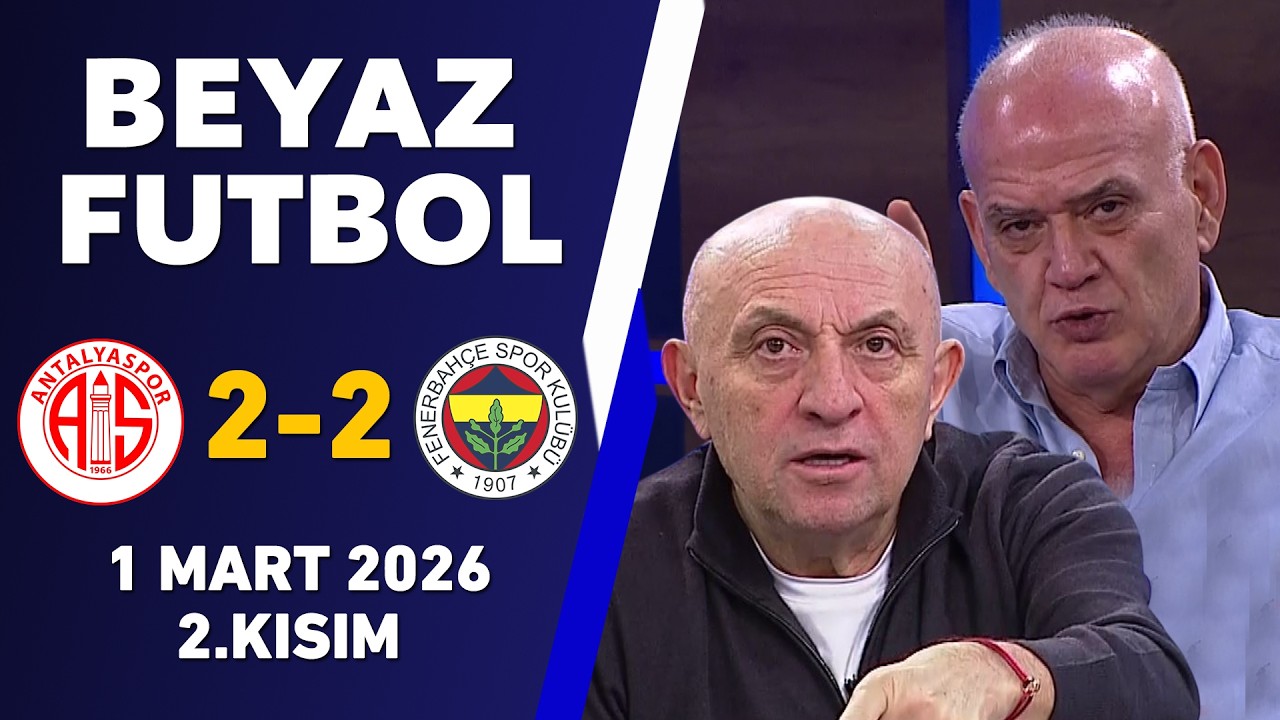 Beyaz Futbol 1 Mart 2026 2.Kısım / Antalyaspor 2-2 Fenerbahçe