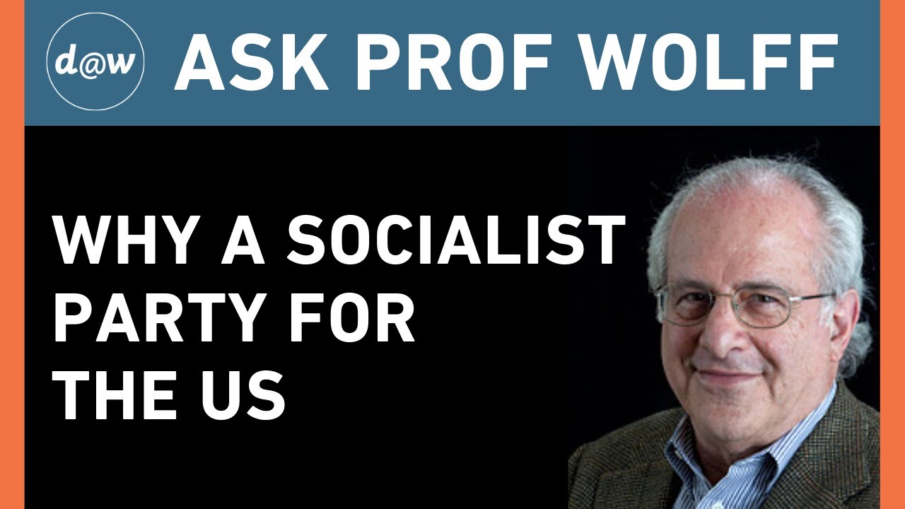 Ask Prof Wolff: Why a Socialist Party for the US