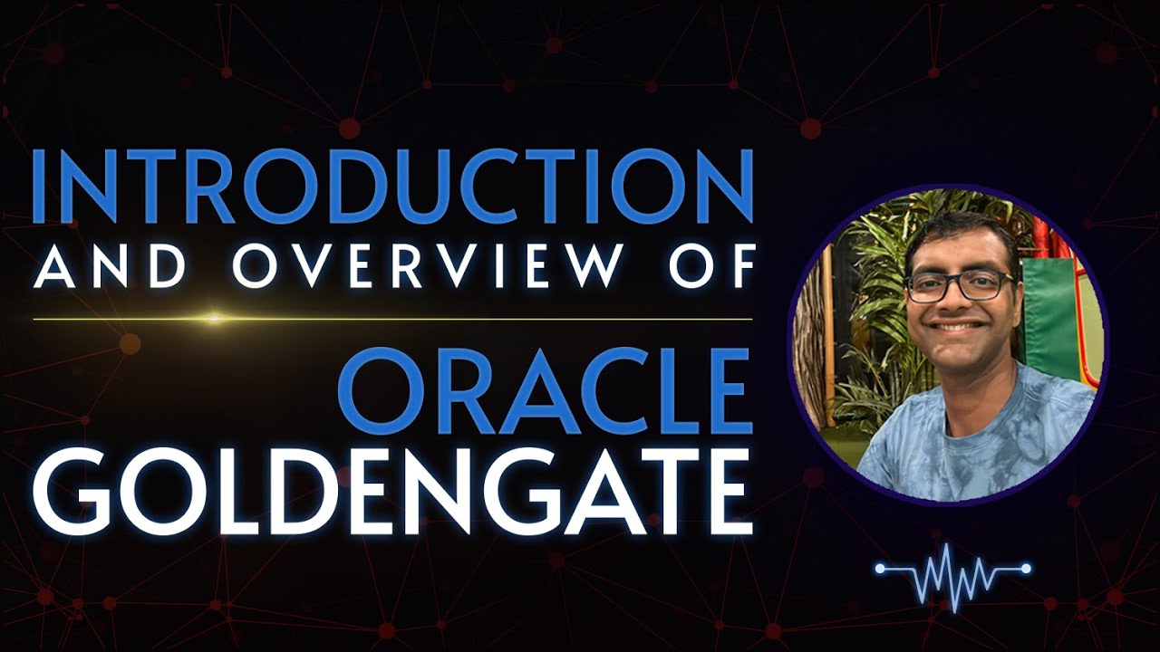 Introduction and Overview of Oracle Goldengate