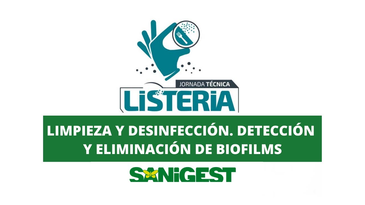 LIMPIEZA Y DESINFECCIÓN.DETECCIÓN Y ELIMINACIÓN DE BIOFILM // SANIGEST Jornada Listeria