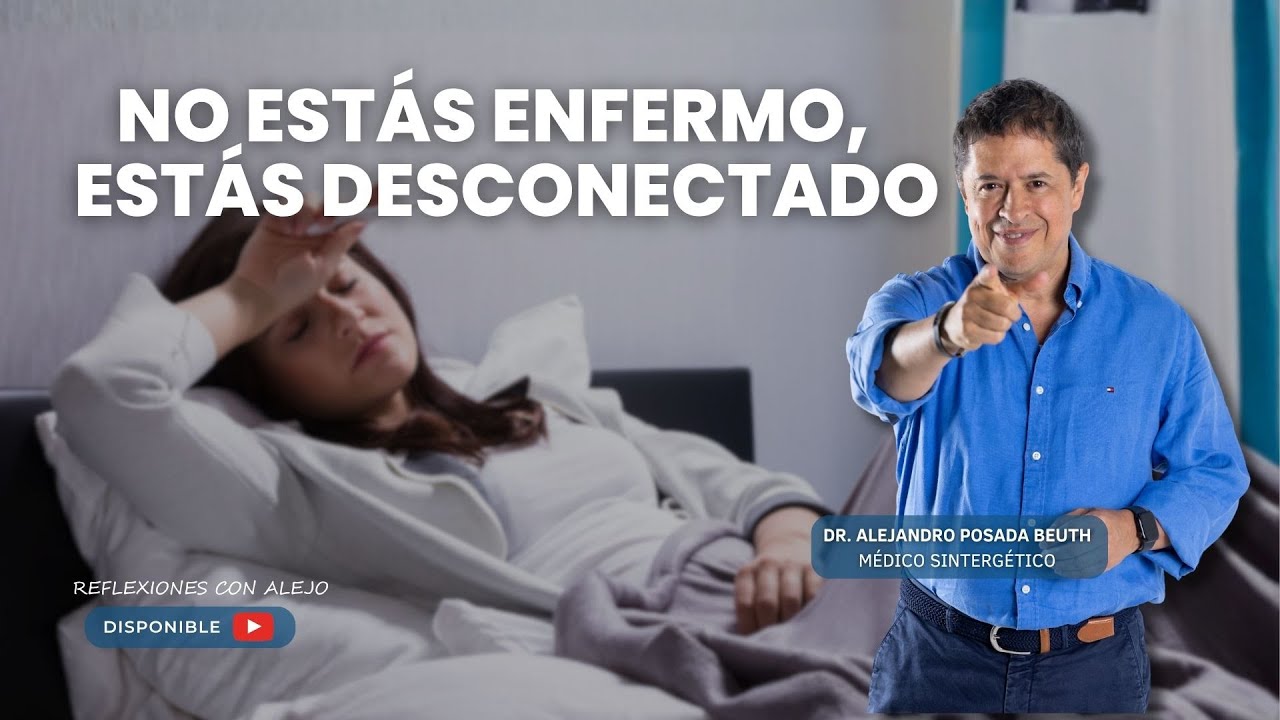 No estás enfermo, estás desconectado: recupera el vínculo con tu ser | Dr. Alejandro Posada