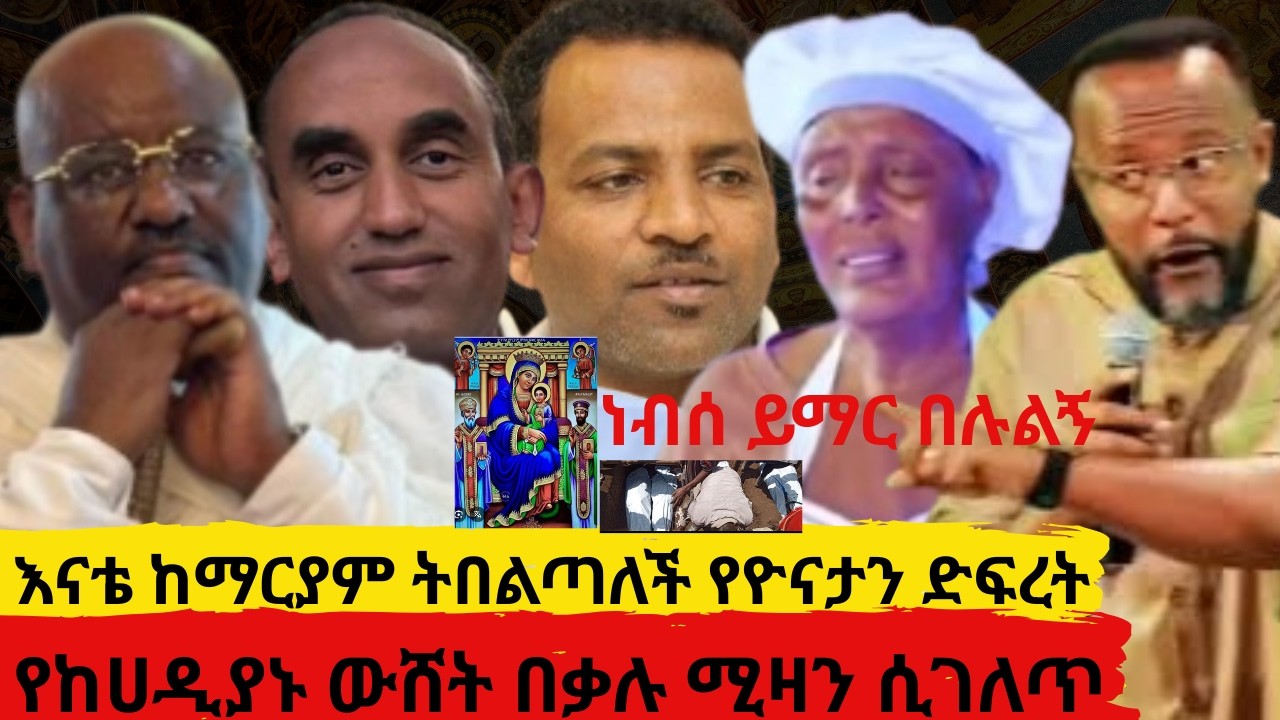 ነብሰ ይማር በሉልኝ    እናቴ ከማርያም ትበልጣለች የዮናታን ድፍረት    የከሀዲያኑ ውሸት በቃሉ ሚዛን ሲገለጥ