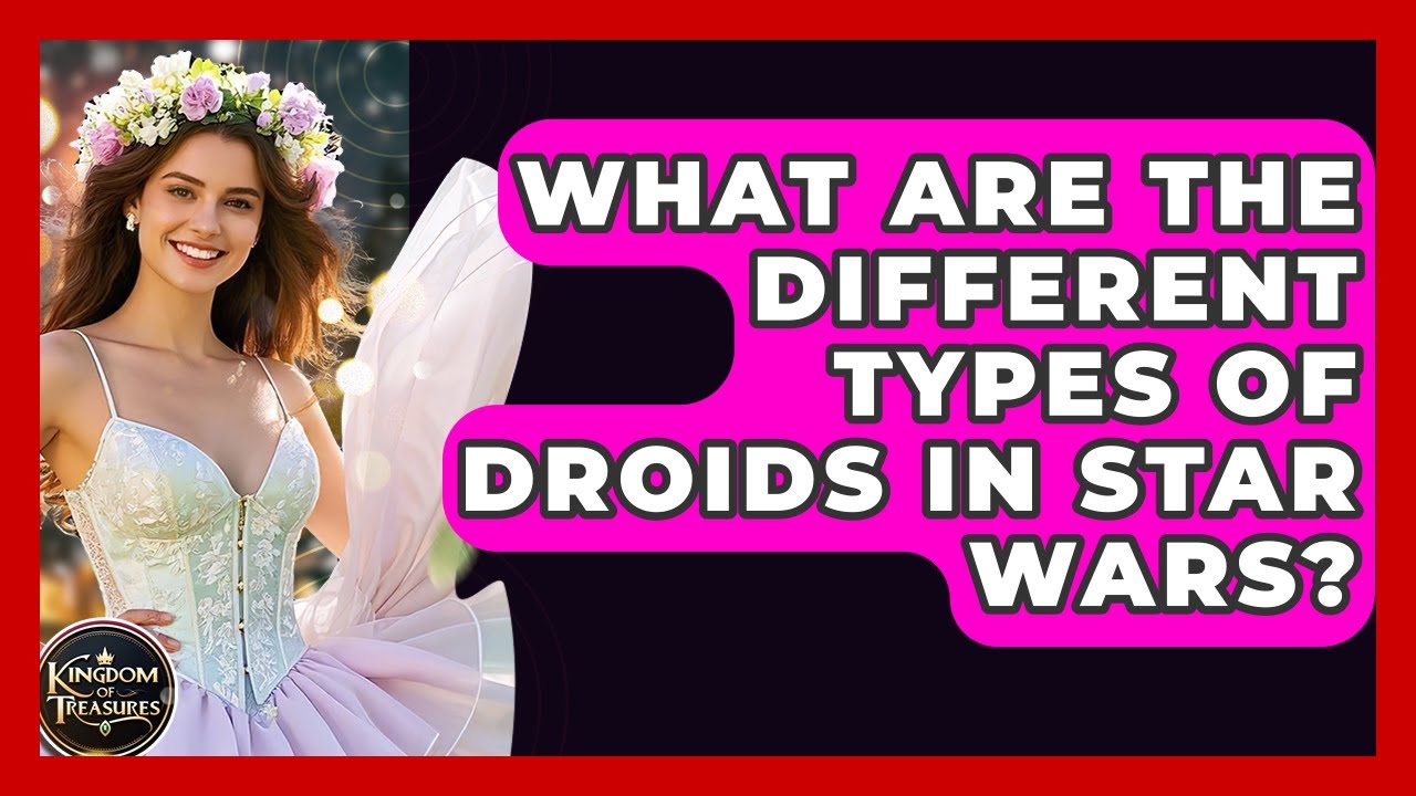 What Are The Different Types Of Droids In Star Wars? - Kingdom Of Treasures
