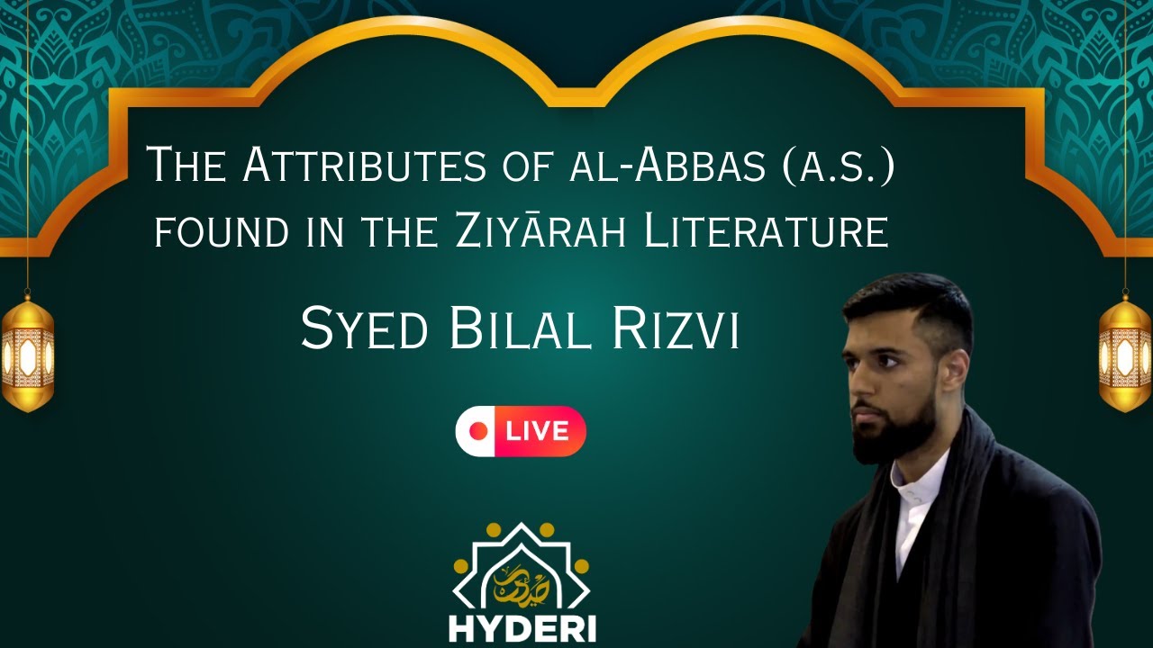 The Attributes of al-Abbas (a.s.) found in the Ziyārah Literature | Syed Bilal Rizvi