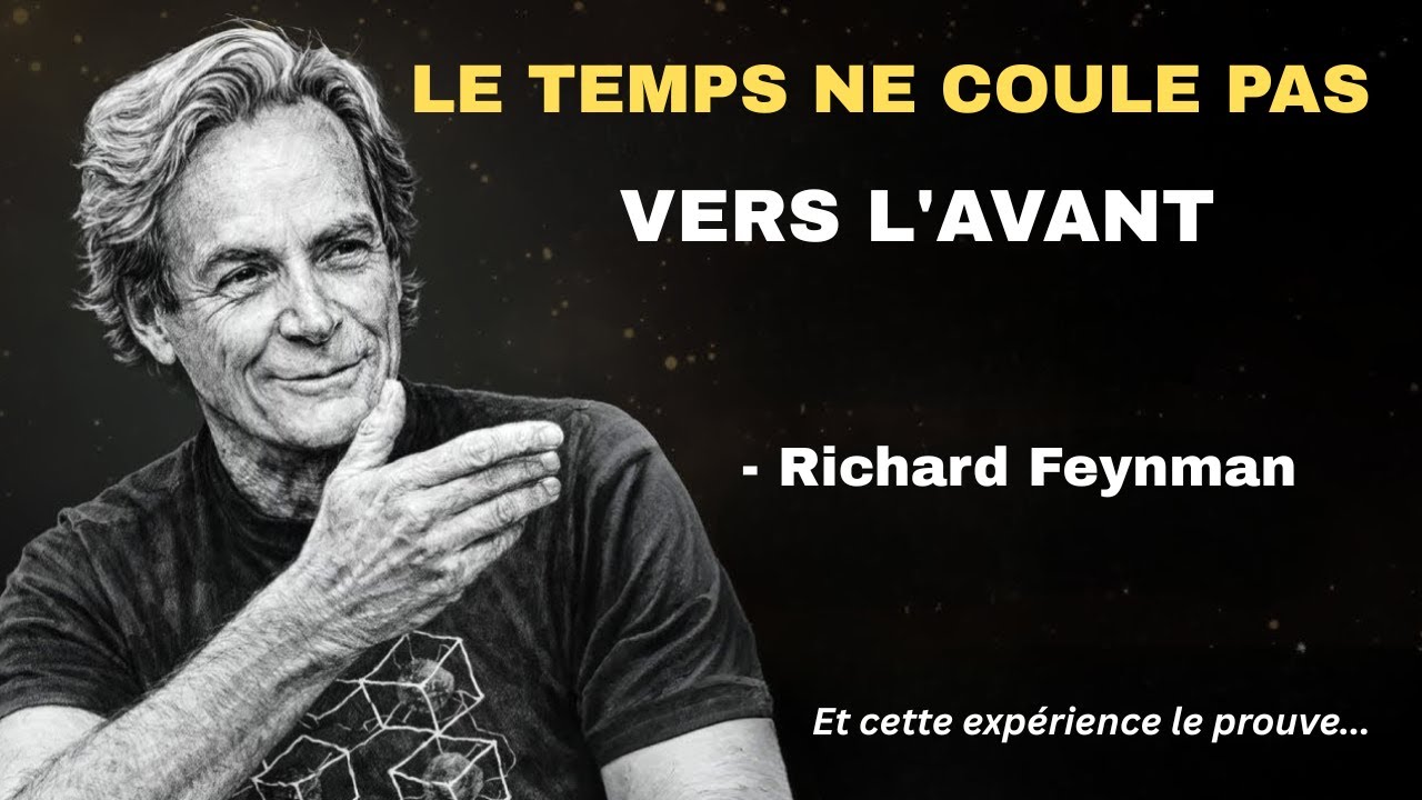 Richard Feynman   Le temps ne coule pas vers l'avant Et cette expérience le prouve