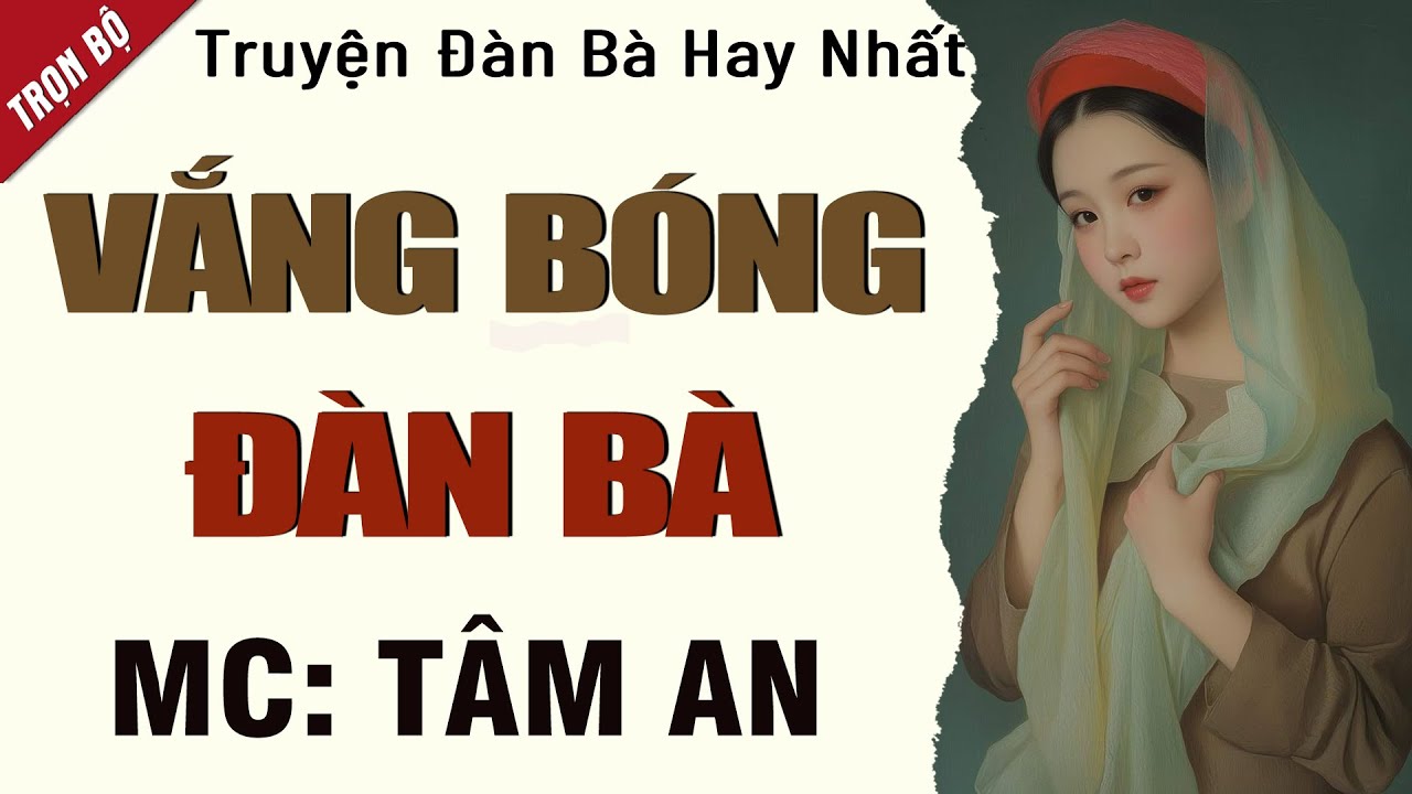 Truyện xã hội lôi cuốn: Vắng Bóng Đàn Bà - Giọng đọc Tâm An truyền cảm, trầm ấm nghe thấm