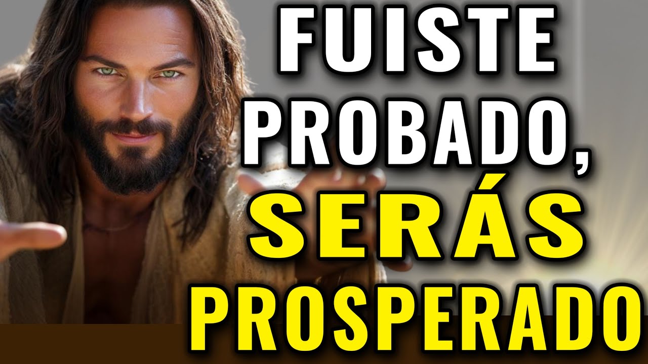 FUISTE PROBADO, AHORA SERAS PROSPERADO Y BENDECIDO
