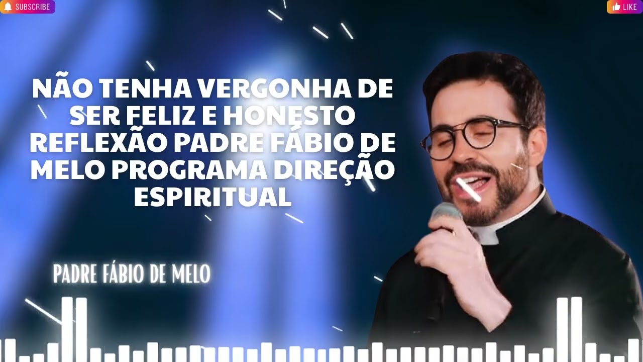 Não tenha vergonha de ser feliz e honesto REFLEXÃO PADRE FÁBIO DE MELO PROGRAMA DIREÇÃO ESPIRITUA