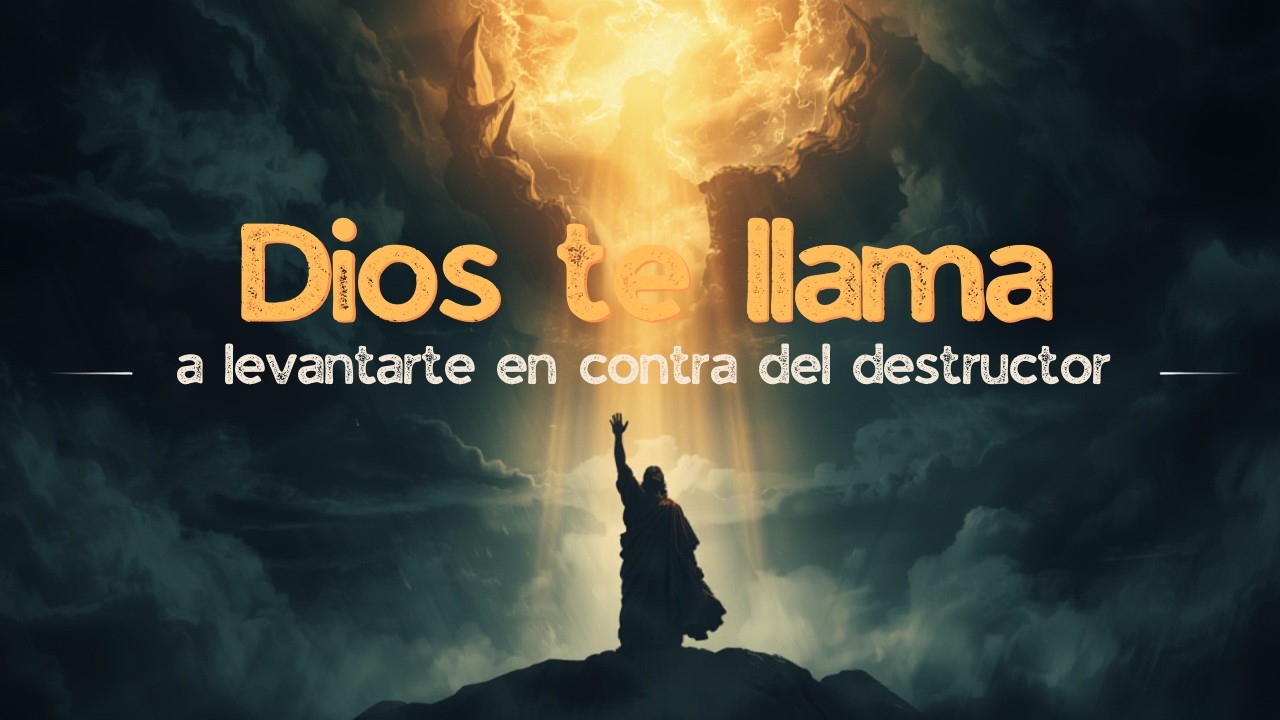 Dios te llama a Levantarte en Contra del Destructor