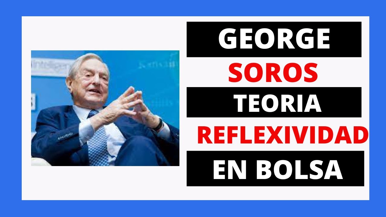 GEORGE SOROS: TEORIA DE LA REFLEXIVIDAD, EXPLICACION DEL PRECIO DE  ACCIONES EN BOLSA y BURBUJAS