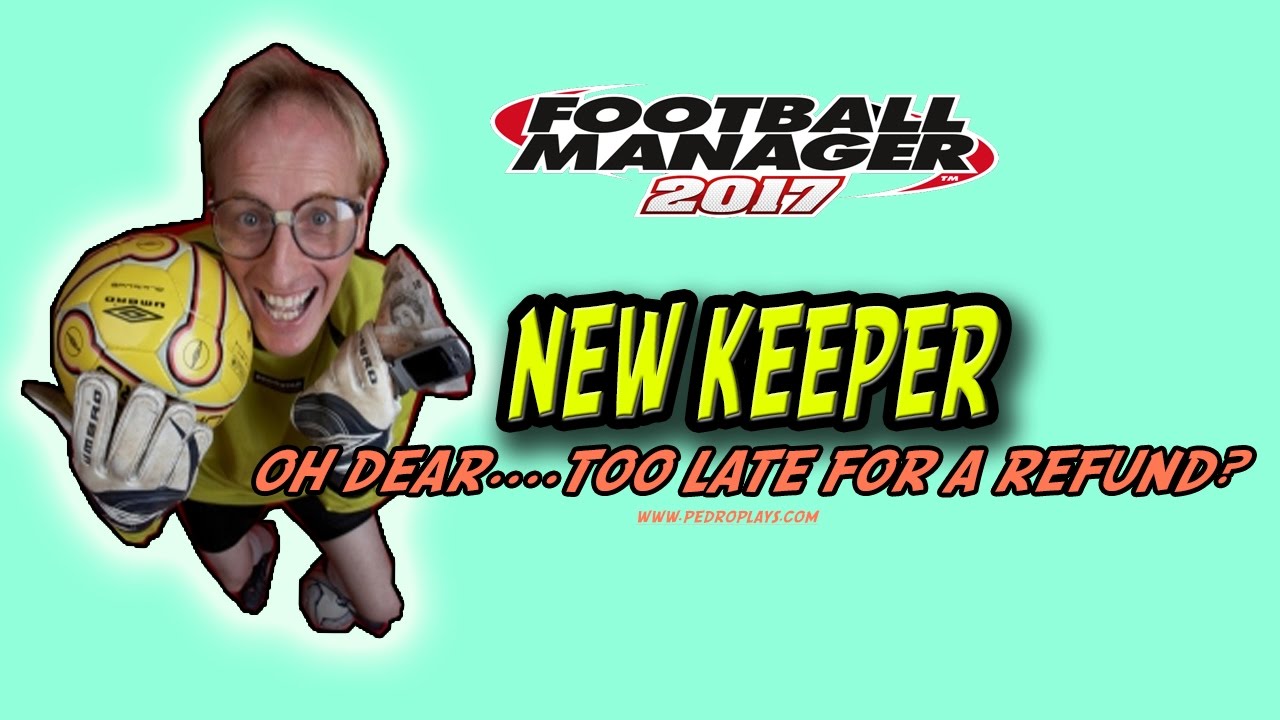 New Goalkeeper -  Too Late for a refund? Football Manager 17
