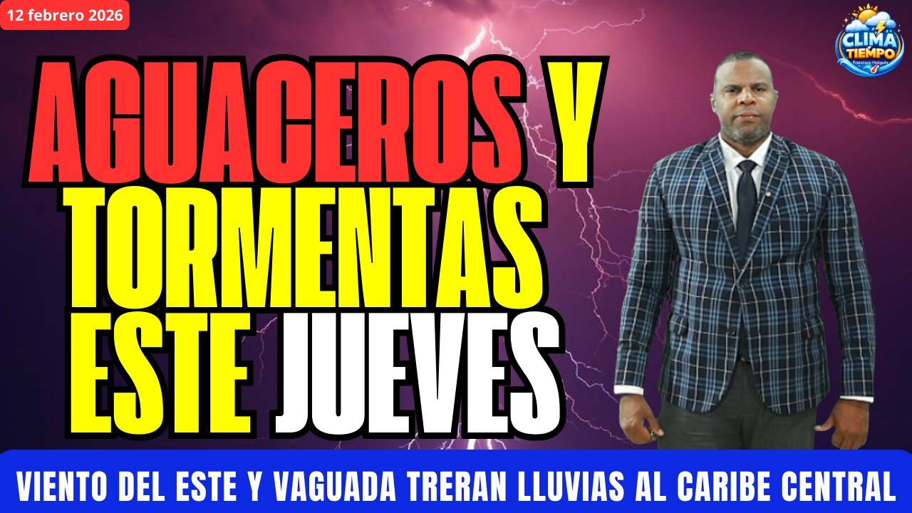 12 FEBRERO. AGUACEROS Y TORMENTAS ESTARÁN PRESENTES ESTE JUEVES EN EL CARIBE CENTRAL
