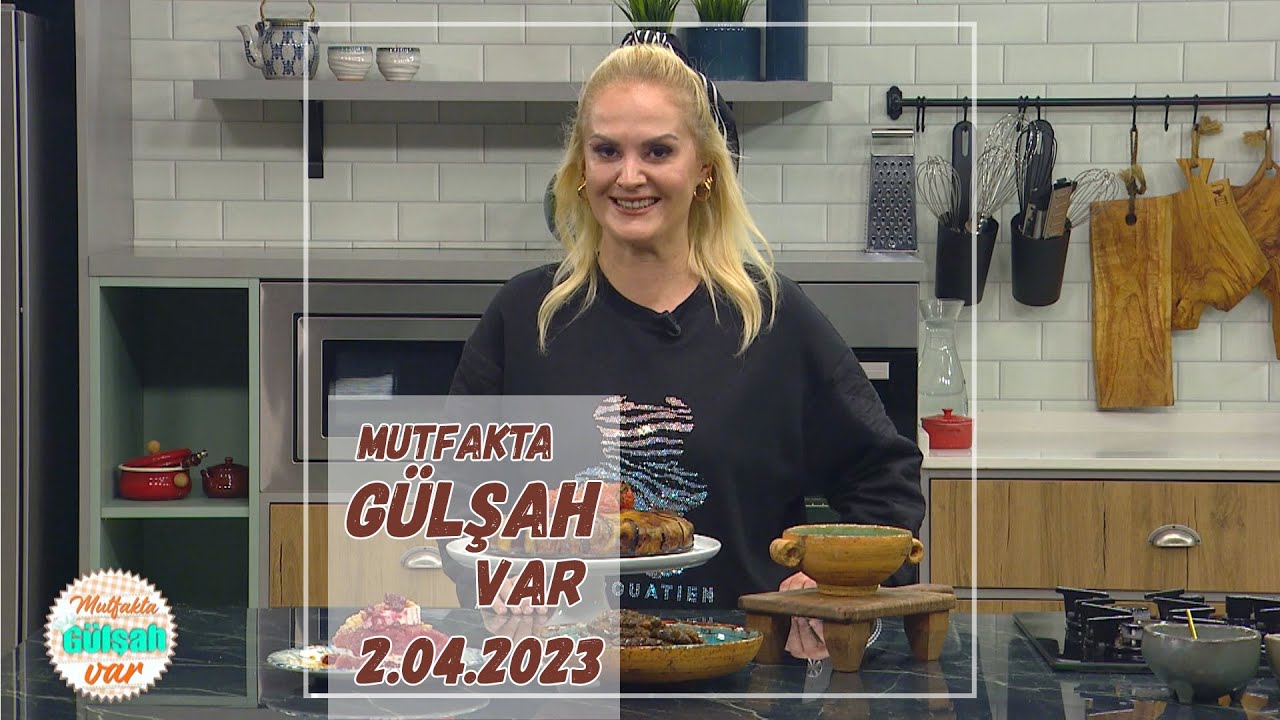 Mutfakta Gülşah Var 2 Nisan 2023