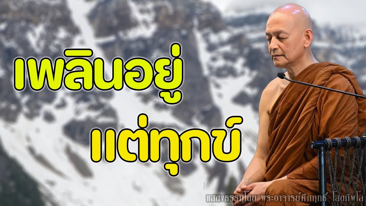 เพลินทางโลก ระวังหลงทุกข์ทั้งชีวิต | พระอาจารย์คึกฤทธิ์ โสตฺถิผโล
