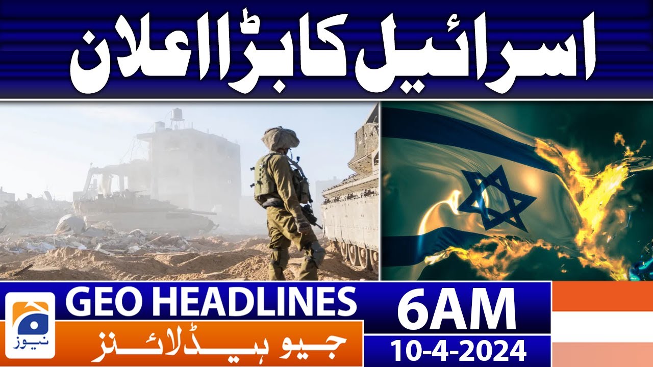 Geo News Headlines 6 AM | Israel's big announcement | 10th April 2024