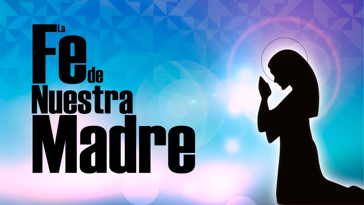 LA FE DE LA VIRGEN MARÍA / Padre Bernardo Moncada
