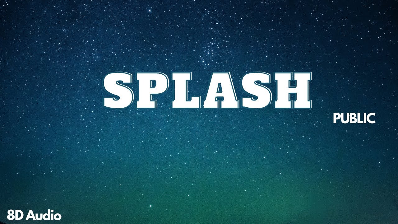 Splash | PUBLIC | 8D Audio
