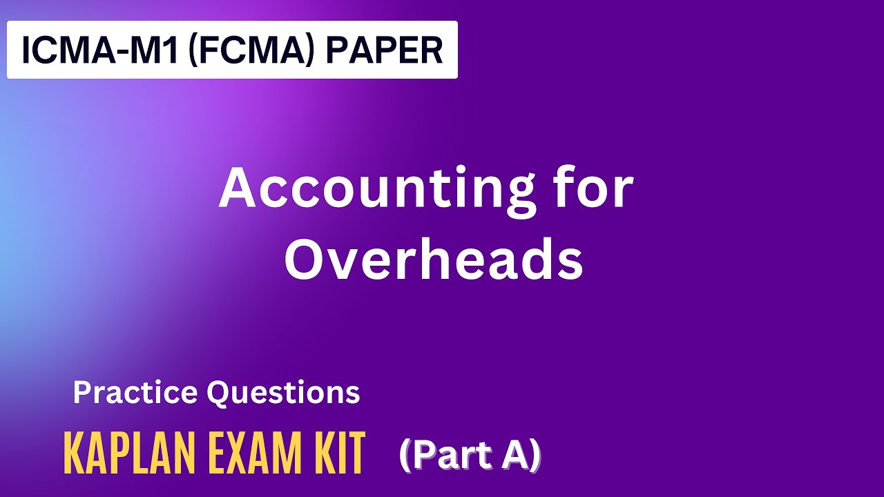 Accounting For Overheads Costing-KAPLAN KIT Questions (Part 1) ICMA-M1 (FCMA) / ACCA-F2 (MA)