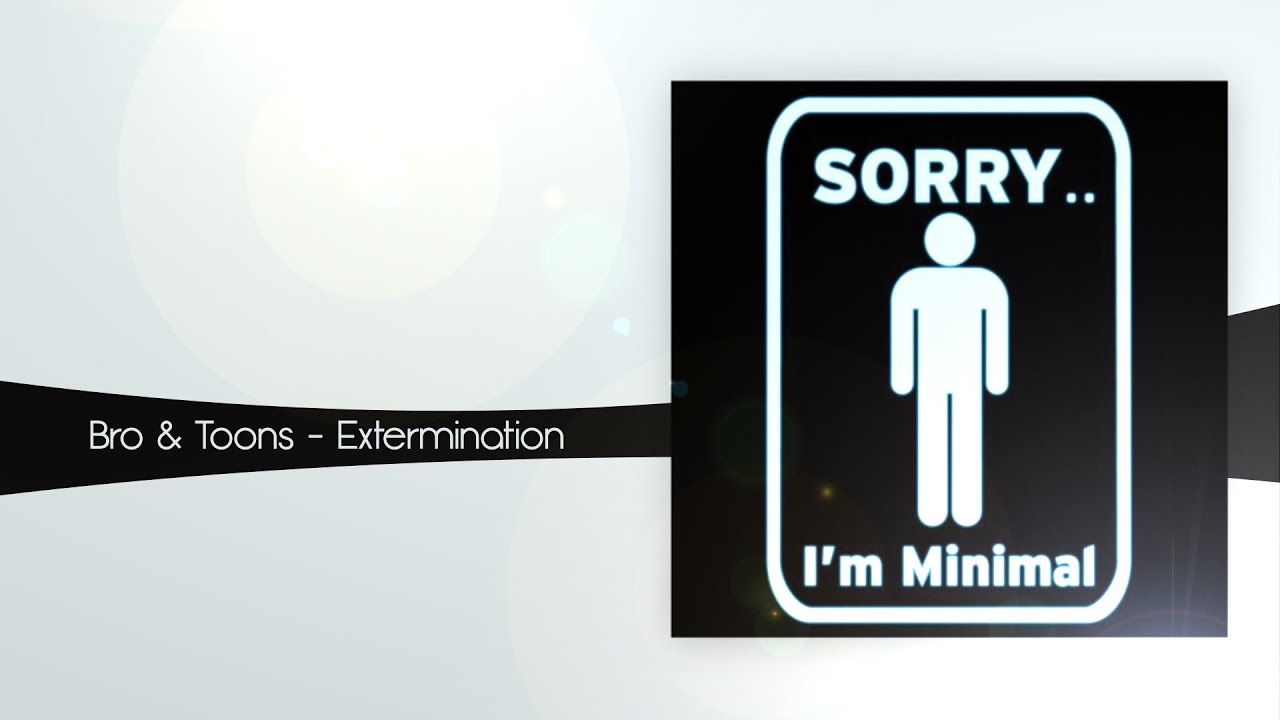 Bro & Toons - Extermination (Original Mix) [Sorry I'm Minimal]